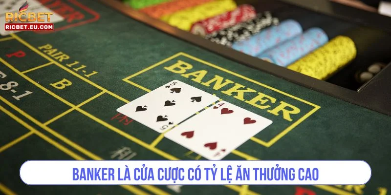 Banker là cửa cược có tỷ lệ ăn thưởng khá cao.